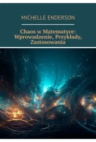 Chaos w Matematyce: Wprowadzenie, Przykłady, Zastosowania