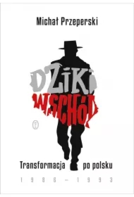 Dziki Wschód. Transformacja po polsku 1986-1993