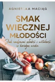 Smak wiecznej młodości. Jak zachować młodość i witalność w każdym wieku