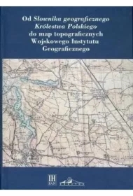 Od Słownika geograficznego Królestwa Polskiego do map topograficznych Wojskowego Instytutu Geograficznego