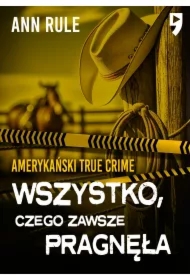 Wszystko, czego zawsze pragnęła. Amerykański True Crime