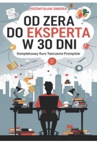 Od zera do eksperta w 30 dni - kompleksowy kurs tworzenia promptów