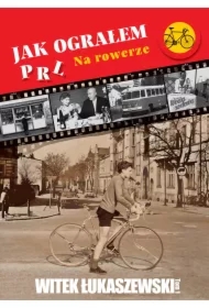 Jak ograłem PRL. Na rowerze. Tom 1