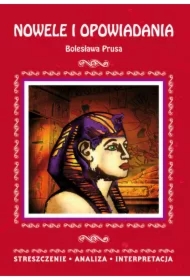 Nowele i opowiadania Bolesława Prusa. Streszczenie, analiza, interpretacja