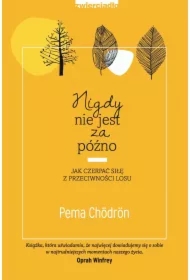 Nigdy nie jest za późno. Jak czerpać siłę z przeciwności losu.