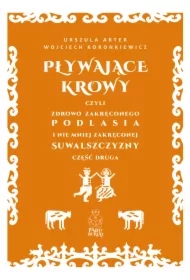 Pływające krowy, czyli zdrowo zakręconego Podlasia i nie mniej zakręconej Suwalszczyzny część druga