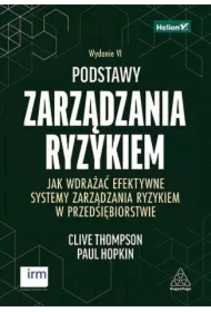 Podstawy zarządzania ryzykiem. Jak wdrażać efektywne systemy zarządzania ryzykiem w przedsiębiorstwie. Wydanie VI