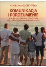 Komunikacja i porozumienie. Sztuka bycia razem, tworzenia więzi i rozwiązywania konfliktów