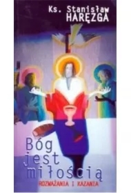 Bóg jest miłością. Rozważania i kazania