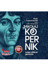 Mikołaj Kopernik. Nowe oblicze geniusza