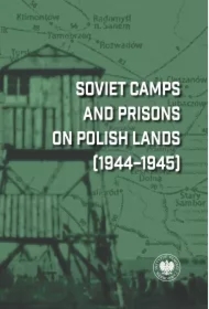Soviet Camps and Prisons on Polish Lands 1944-1945