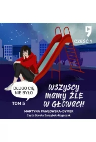 Wszyscy mamy źle w głowach. Tom 5 część 1: Długo cię nie było