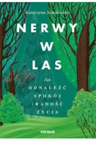 Nerwy w las. Jak odnaleźć spokój i radość życia