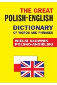 The Great Polish-English Dictionary of Words and Phrases. Wielki słownik polsko-angielski