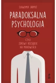 PARADOKSALNA PSYCHOLOGIA czyli zdrowy rozsądek na manowcach