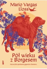Pół wieku z Borgesem. Niezwykłe spotkania gigantów literatury