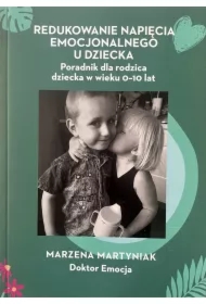 Redukowanie napięcia emocjonalnego u dziecka. Poradnik dla rodzica dziecka w wieku 0-10 lat
