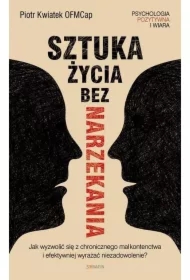 Sztuka życia bez narzekania Piotr Kwiatek OFMCap
