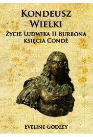 Kondeusz Wielki Życie Ludwika II Burbona księcia Condé