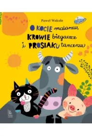 O kocie malarzu, krowie biegaczce i prosiaku tancerzu