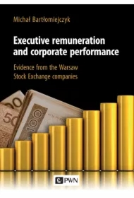 Executive remuneration AND corporate performance. Evidence FROM the Warsaw Stock Exchange companies