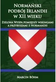 Normański podbój Irlandii w XII wieku. Zielona Wyspa pomiędzy wikingami a przybyszami z Normandii