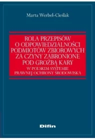 Rola przepisów o odpowiedzialności podmiotów zbiorowych za czyny zabronione pod groźbą kary w polskim systemie prawnej ochrony środowiska