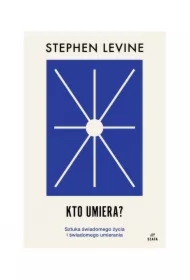 Kto umiera? Sztuka świadomego życia i umierania