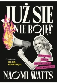 Już się nie boję! Wszystko, czego nie mówią nam o menopauzie