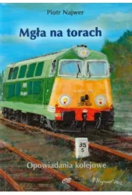 Mgła na torach. Opowiadania kolejowe