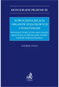 Nowoczesna relacja organów podatkowych z podatnikami. Koncepcje teoretyczne oraz analiza praktyczna na przykładzie systemu nadzoru horyzontalnego