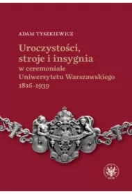 Uroczystości, stroje i insygnia w ceremoniale Uniwersytetu Warszawskiego 1816&ndash;1939