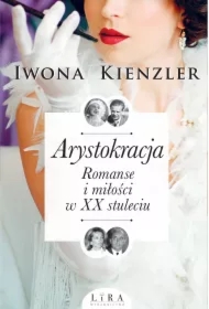 Arystokracja. Romanse i miłości w XX stuleciu