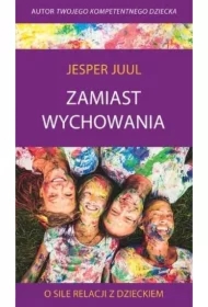 Zamiast wychowania. O sile relacji z dzieckiem