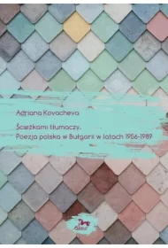 Ścieżkami tłumaczy Poezja polska w Bułgarii w latach 1956 - 1989