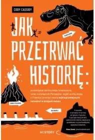 Jak przetrwać historię: prześcignąć żarłocznego tyranozaura, uciec z płonących Pompejów, wyjść suchą stopą z Titanica i przeżyć resztę najtragiczniejszych katastrof w dziejach świata