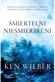 Śmiertelni nieśmiertelni. Prawdziwa opowieść o miłości, cierpieniu, życiu, śmierci i wyzwoleniu