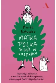 Matka Polka sika w krzakach. Przygody z dzieckiem w mieście wysokich krawężników, nieczynnych toalet i zepsutych wind