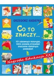 Co to znaczy... 101 zabawnych historyjek, które pozwolą zrozumieć znaczenie niektórych powiedzeń