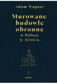 Murowane budowle obronne w Polsce do XVIII wieku. Tom 1-2