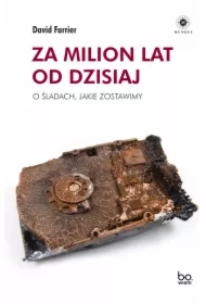 Za milion lat od dzisiaj. O śladach, jakie zostawimy