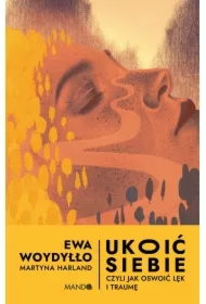 Ukoić siebie Czyli jak oswoić lęk i traumę