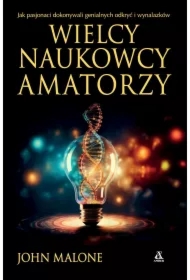 Wielcy naukowcy-amatorzy. Jak pasjonaci dokonywali genialnych odkryć i wynalazków