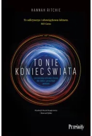 To nie koniec świata. Jak możemy ochronić Ziemię dla siebie i przyszłych pokoleń