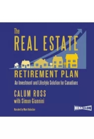 The Real Estate Retirement Plan. An Investment and Lifestyle Solution for Canadians