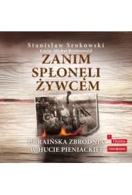 Zanim spłonęli żywcem. Ukraińska zbrodnia w Hucie Pieniackiej