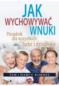 Jak wychowywać wnuki Poradnik dla wszystkich babć i dziadków