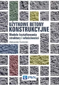 Użytkowe betony konstrukcyjne. Modele kształtowania struktury i właściwości