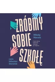 Zróbmy sobie szkołę. O tych, którzy rozkręcają edukację po swojemu