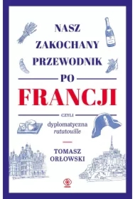 Nasz zakochany przewodnik po Francji, czyli dyplomatyczna ratatouille
